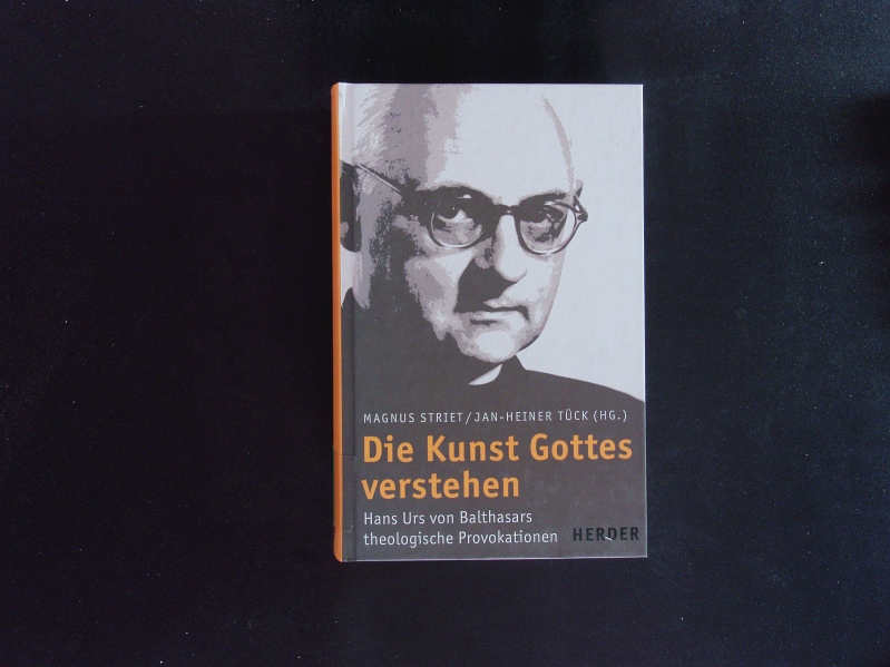 Die Kunst Gottes verstehen. Hans Urs von Balthasars theologische Provokationen. Zum 100. Geburtstag. - Magnus-striet-jan-heiner-t-uck