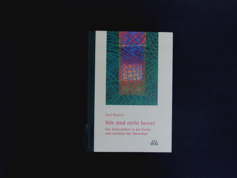 Wir sind nicht besser. Das Ordensleben in der Kirche und inmitten der Menschen. - Bianchi, Enzo