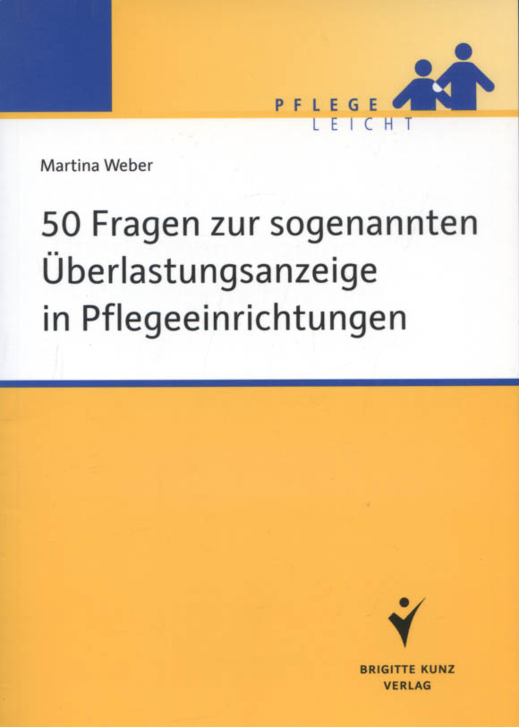 50 Fragen zur sogenannten Überlastungsanzeige in Pflegeeinrichtungen. Brigitte-Kunz-Verlag; Pflege leicht - Weber, Martina