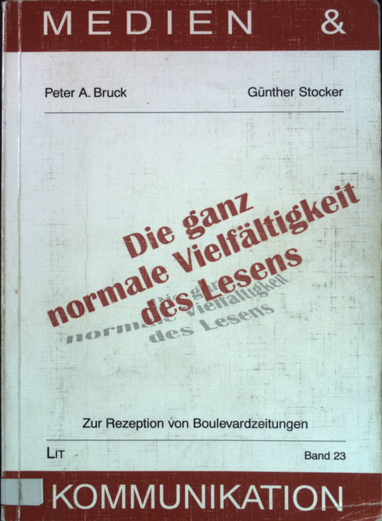 Die ganz normale Vielfältigkeit des Lesens : zur Rezeption von Boulevardzeitungen. Reihe Medien, Kommunikation ; Bd. 23 - Bruck, Peter A. und Günther Stocker