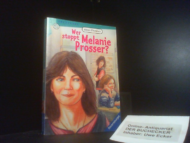 Wer stoppt Melanie Prosser?. [Aidan Chambers]. Aus dem Engl. von Hans J. Schütz / Ravensburger Taschenbuch ; Bd. 2006 : Erzählung - Chambers, Aidan