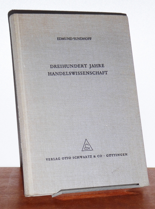 Dreihundert Jahre Handelswissenschaft. Beiträge zur Geschichte der Betriebswirtschaftslehre. - Sundhoff, Edmund