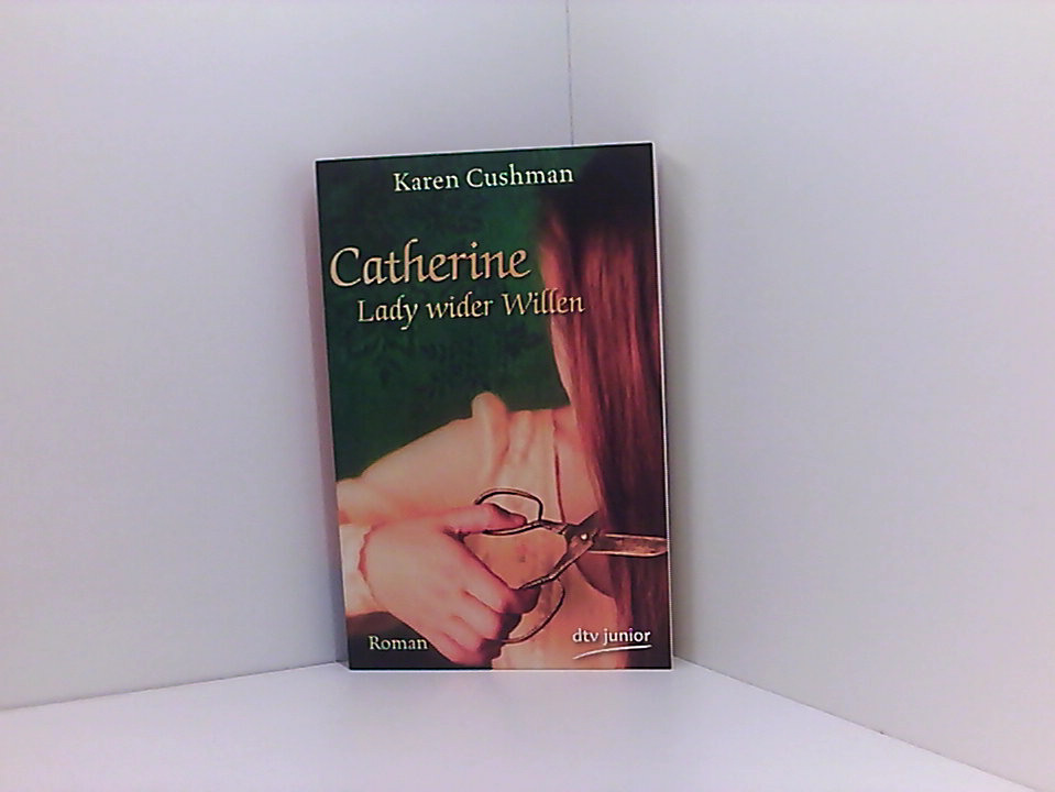 Catherine, Lady wider Willen: Roman [Roman] - Cushman, Karen und Bettine Braun