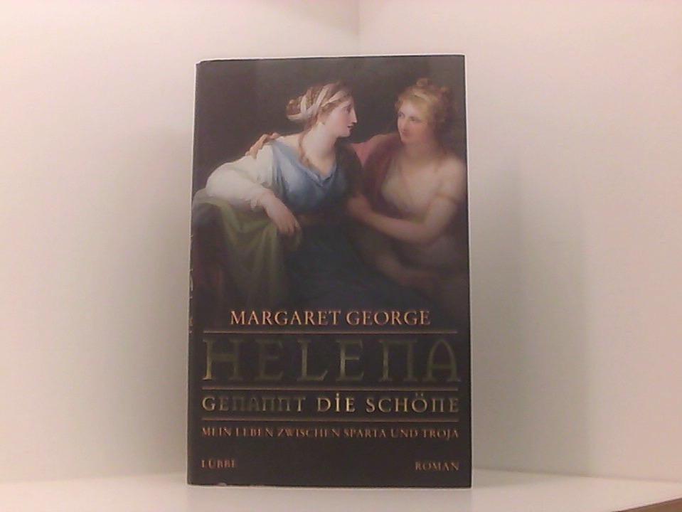 Helena, genannt die Schöne: Mein Leben zwischen Sparta und Troja. Roman (Lübbe Biographien) Roman - George, Margaret und Rainer Schmidt