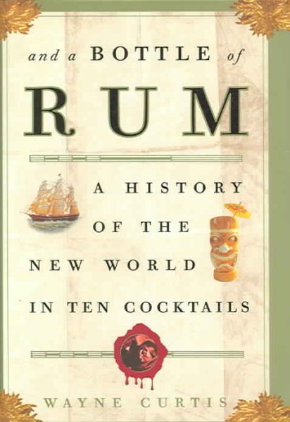 And a Bottle of Rum : A History of the New World in Ten Cocktails - Curtis, Wayne