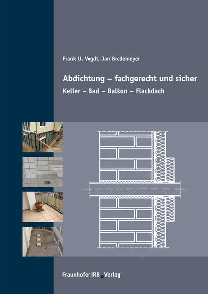 Abdichtung - fachgerecht und sicher.: Keller - Bad - Balkon - Flachdach. - Vogdt Frank, U. und Jan Bredemeyer