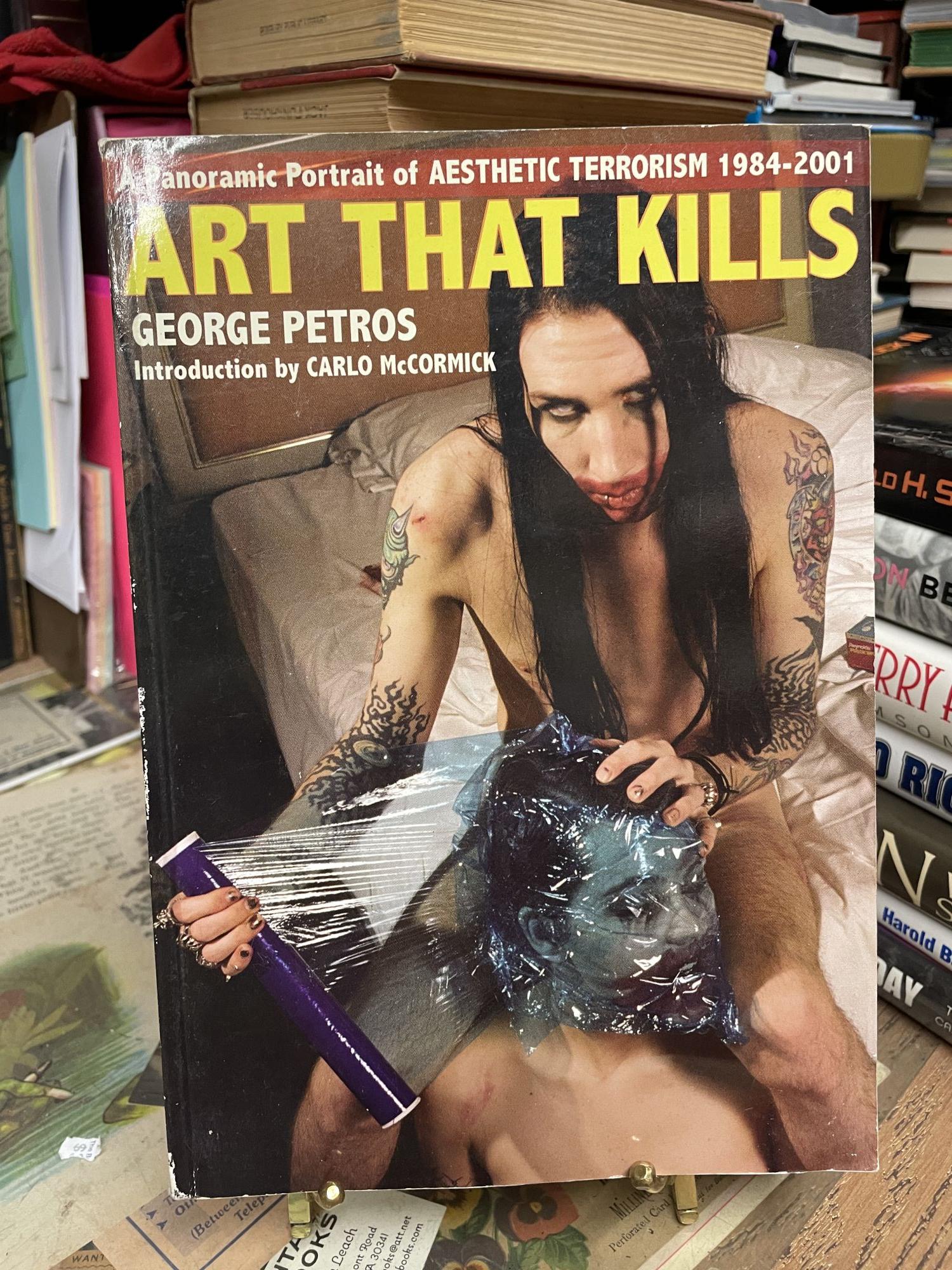 Art That Kills: A Panoramic Portrait of Aesthetic Terrorism 1984-2001 - Petros, George