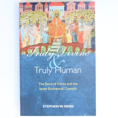 Truly Divine and Truly Human: The Story of Christ and the Seven Ecumenical Councils - Stephen W. Need