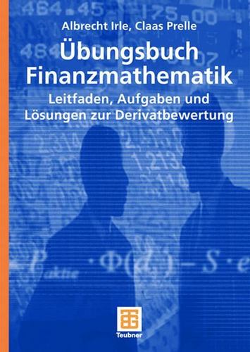 Ãœbungsbuch Finanzmathematik: Leitfaden, Aufgaben und LÃ¶sungen zur Derivatbewertung (StudienbÃ¼cher Wirtschaftsmathematik) (German Edition) [Soft Cover ] - Irle, Albrecht