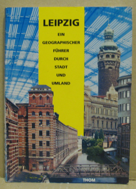 Leipzig. Ein geographischer Führer durch Stadt und Umland. - Grundmann, Luise / Tzschaschel, Sabine / Wollkopf, Meike (Hrsg.)