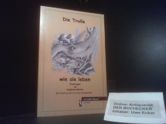 Die Trolle - wie sie leben : [Erzählungen]. [Mit Ill. von Uwe Schönefeldt] - Günther, Siegfried