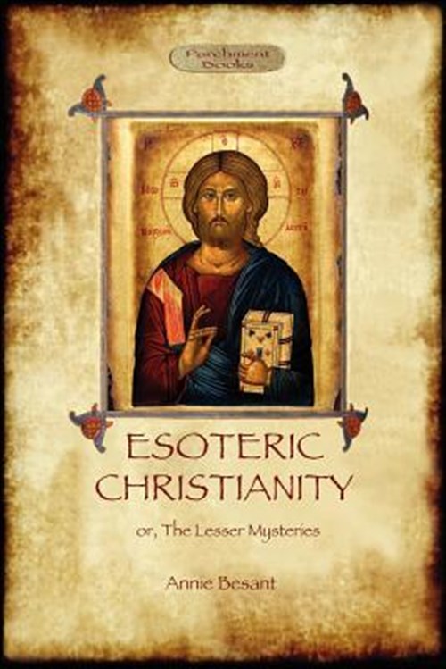 Esoteric Christianity - or, the lesser mysteries - Besant, Annie