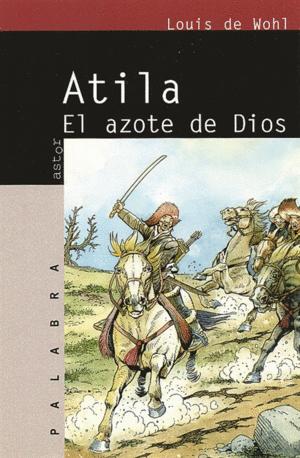 ATILA. EL AZOTE DE DIOS - WOHL, LOUIS DE