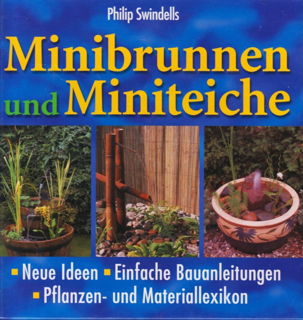 Minibrunnen und Miniteiche ~ Neue Ideen - Einfache Bauanleitungen - Pflanzen- und Materiallexikon. - Swindells, Philip