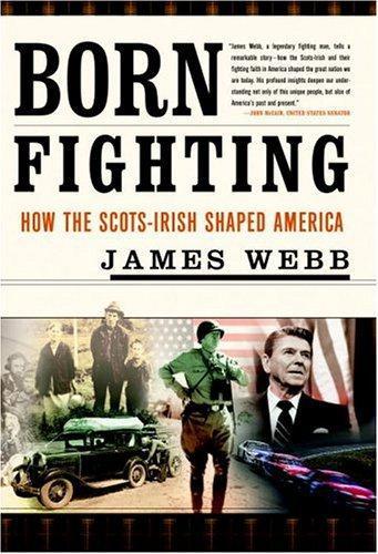Born Fighting: How the Scots-Irish Shaped America - Webb, James H.