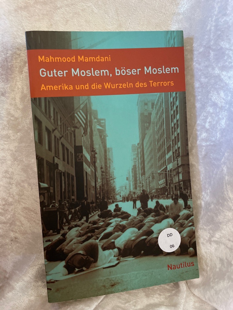 Guter Moslem, böser Moslem : Amerika und die Wurzeln des Terrors. Aus dem Engl. übers. von Sophia Deeg - Mamdani, Mahmood