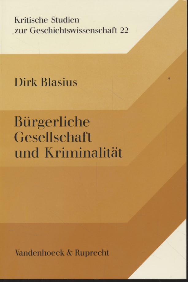 Bürgerliche Gesellschaft und Kriminalität. Kritische Studien zur Geschichtswissenschaft ; Bd. 22. - Blasius, Dirk