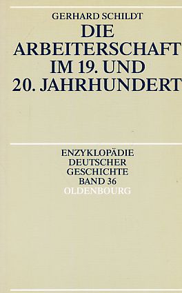 Die Arbeiterschaft im 19. und 20. Jahrhundert. Enzyklopädie deutscher Geschichte ; Bd. 36. - Schildt, Gerhard