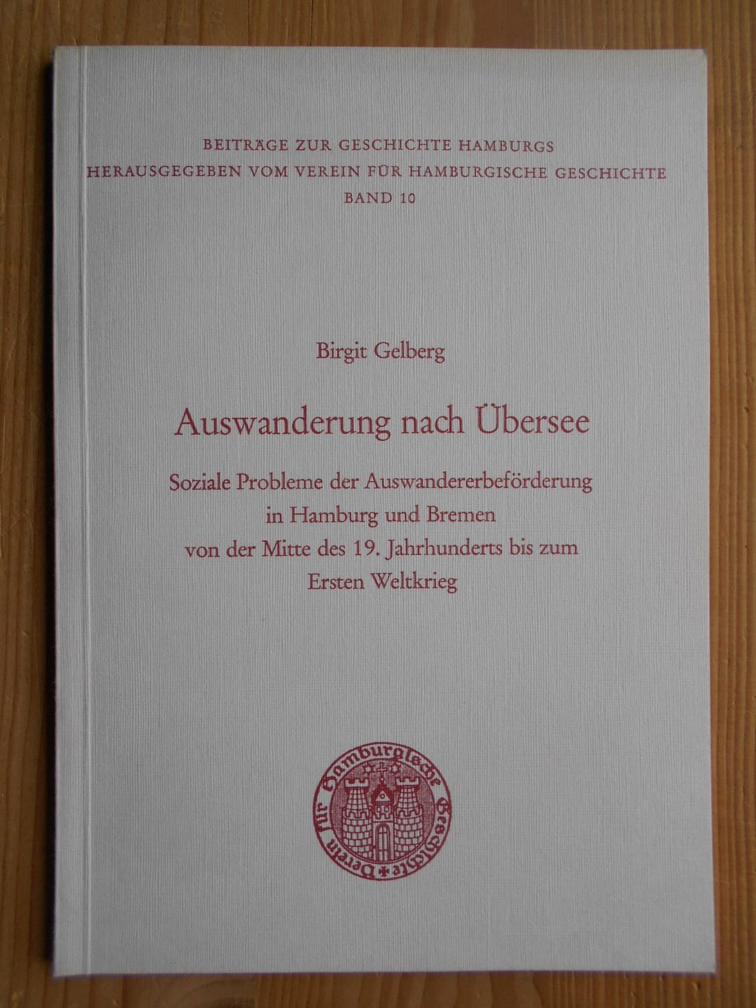 Auswanderung nach Übersee : soziale Probleme d. Auswandererbeförderung in Hamburg u. Bremen von d. Mitte d. 19. Jahrhunderts bis z. 1. Weltkrieg. Beiträge zur Geschichte Hamburgs ; Bd. 10 - Gelberg, Birgit