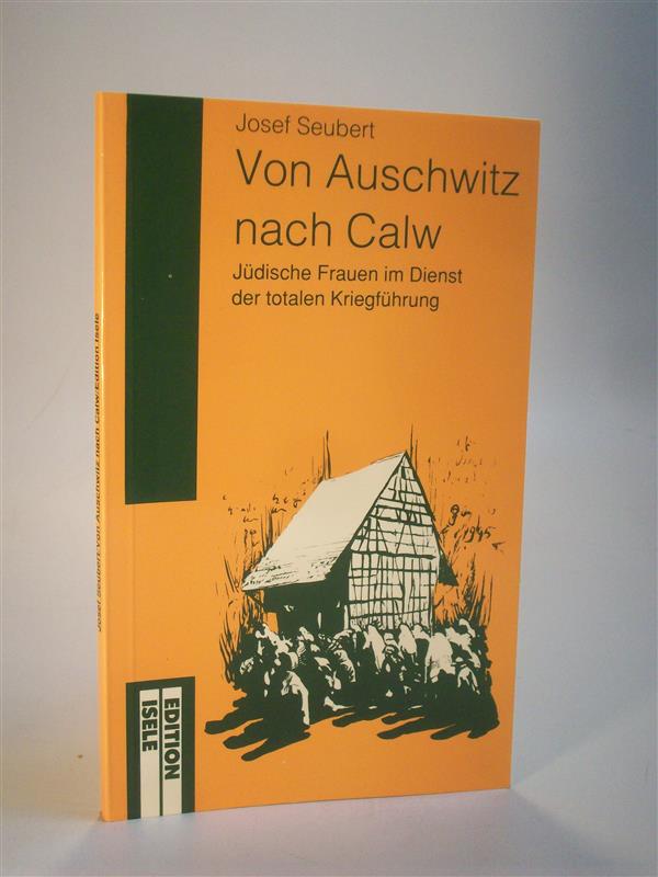 Von Auschwitz nach Calw. Jüdische Frauen im Dienst der totalen Kriegsführung. - Seubert, Josef