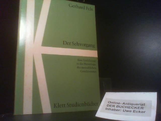 Der Sehvorgang : e. Einf. in d. Physiologie d. menschl. Gesichtssinnes. Klett-Studienbücher - Fels, Gerhard