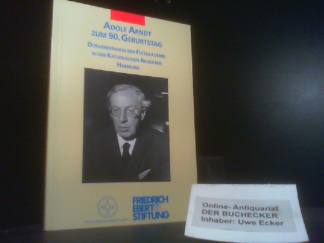 Adolf Arndt zum 90. Geburtstag : Dokumentation der Festakademie in der Katholischen Akademie Hamburg. hrsg. von Claus Arndt. In Verbindung mit der Katholischen Akademie Hamburg und der Friedrich-Ebert-Stiftung - Arndt, Claus (Herausgeber)