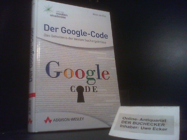 Der Google-Code : [das Geheimnis der besten Suchergebnisse]. [Übers.Alexandra Brodmüller-Schmitz. ARD-ZDF-Medienakademie] - Ess, Henk van