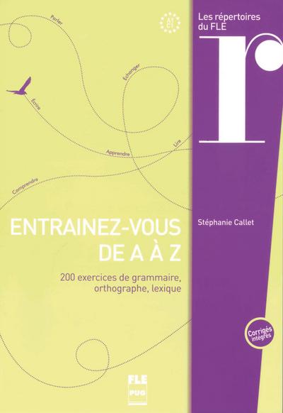 Entrainez-vous de A a Z : 200 exercices de grammaire, orthographe, lexique. Niveau A1-C2 - Stéphanie Callet