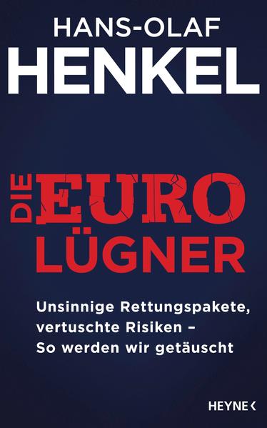 Die Euro-Lügner: Unsinnige Rettungspakete, vertuschte Risiken - So werden wir getäuscht - Henkel, Hans-Olaf