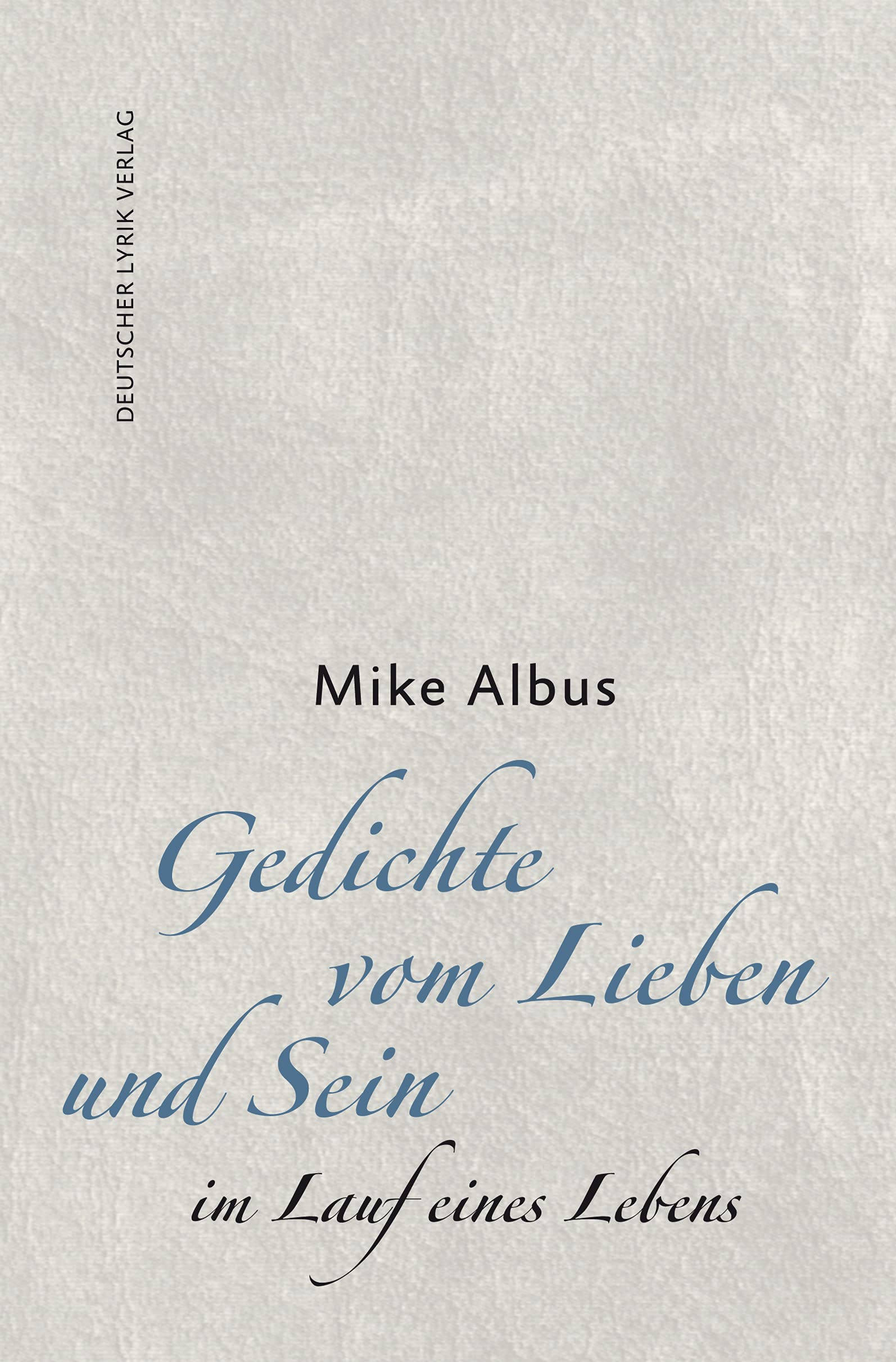 Gedichte vom Lieben und Sein im Lauf eines Lebens. deutscher lyrik verlag - Albus, Mike