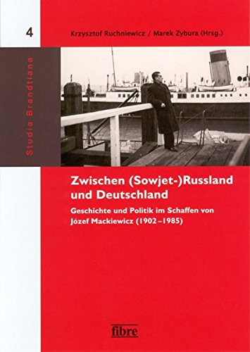 Zwischen (Sowjet-)Russland und Deutschland : Geschichte und Politik im Schaffen von Jósef Mackiewicz (1902 - 1985). hrsg. von Krzysztof Ruchniewicz und Marek Zybura / Studia Brandtiana ; 4 - Ruchniewicz, Krzysztof (Herausgeber) und Marek (Herausgeber) Zybura