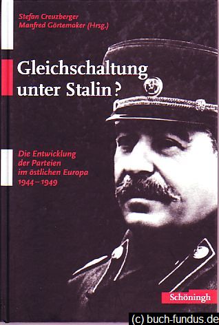 Gleichschaltung unter Stalin? Die Entwicklung der Parteien im östlichen Europa 1944 - 1949. - Creuzberger, Stefan und Manfred Görtemaker (Hrsg.)