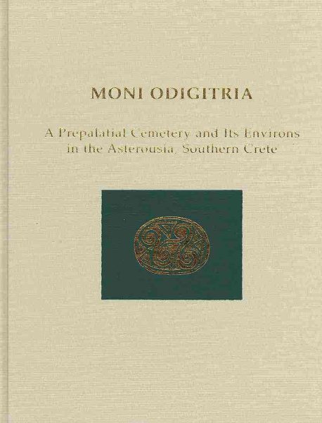 Moni Odigitria : A Prepalatial Cemetery and Its Environs in the Asterousia, Southern Crete - Vasilakis, Andonis; Branigan, Keith; Campbell-Green, Tim (CON); Carter, Tristan (CON); Evely, Doniert (CON)