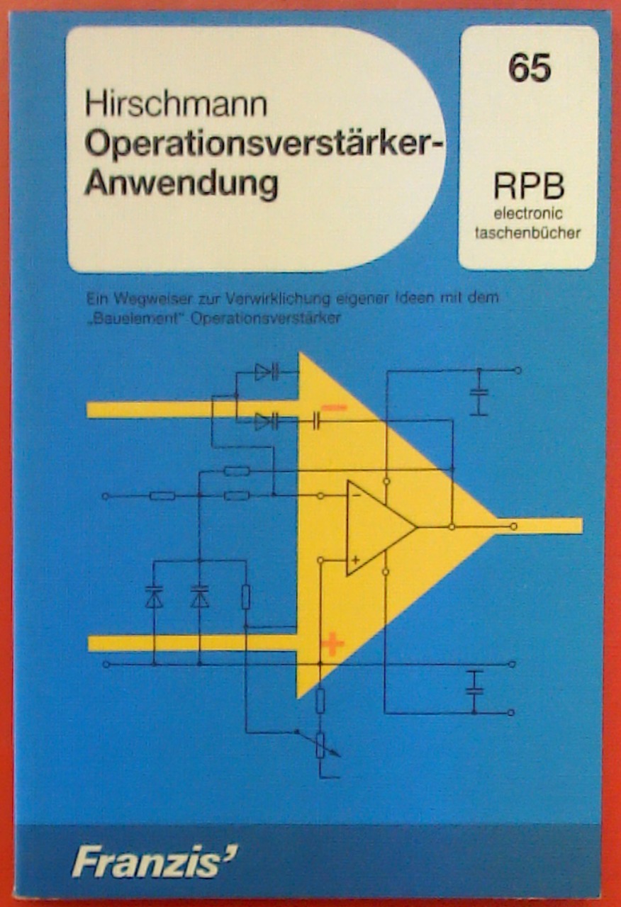 Operationsverstärker Anwendung 65 RPB.Ein Wegweiser zur Verwirklichung eigener Ideen mit dem Bauelement Operationsverstärker. - Hirschmann Dieter