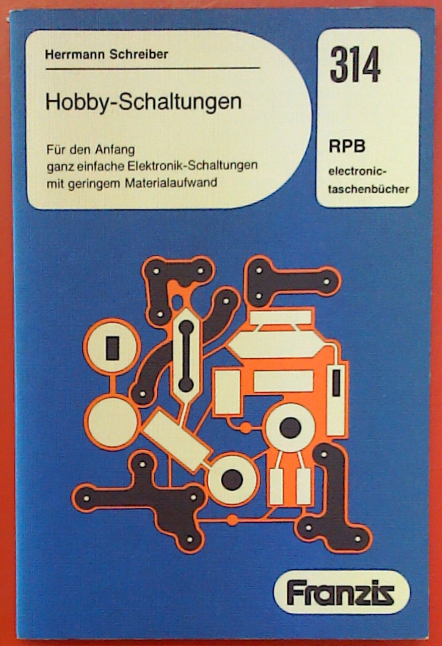 Hobby-Schaltungen 314 RPB Für den Anfang ganz einfache Elektronik Schaltungen mit gerigem Materialaufwand. - Herrmann Schreiber