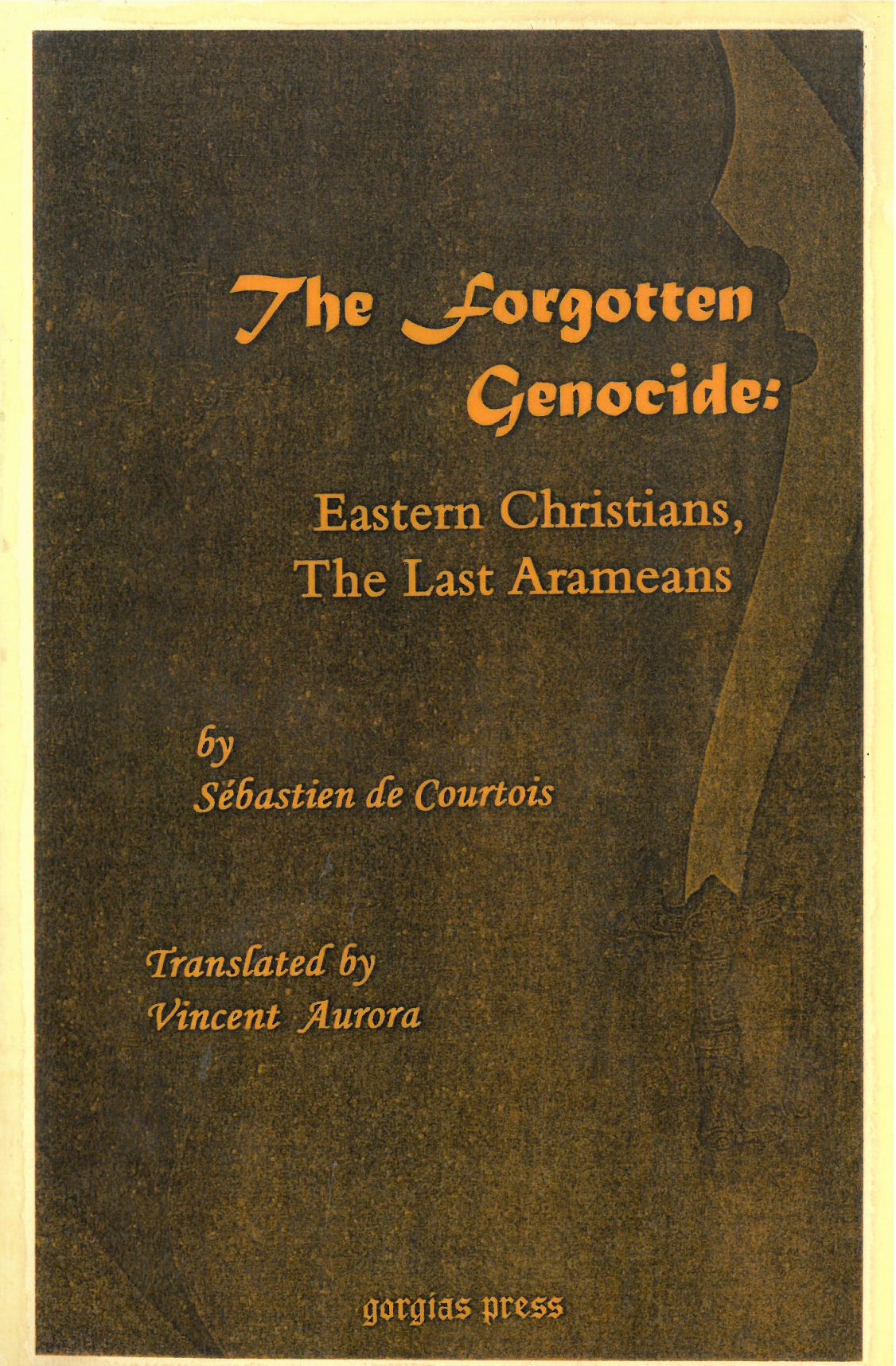 The Forgotten Genocide: Eastern Christians, The Last Arameans. - De Courtois, Sebastien.Translated from the French by Vincent Aurora