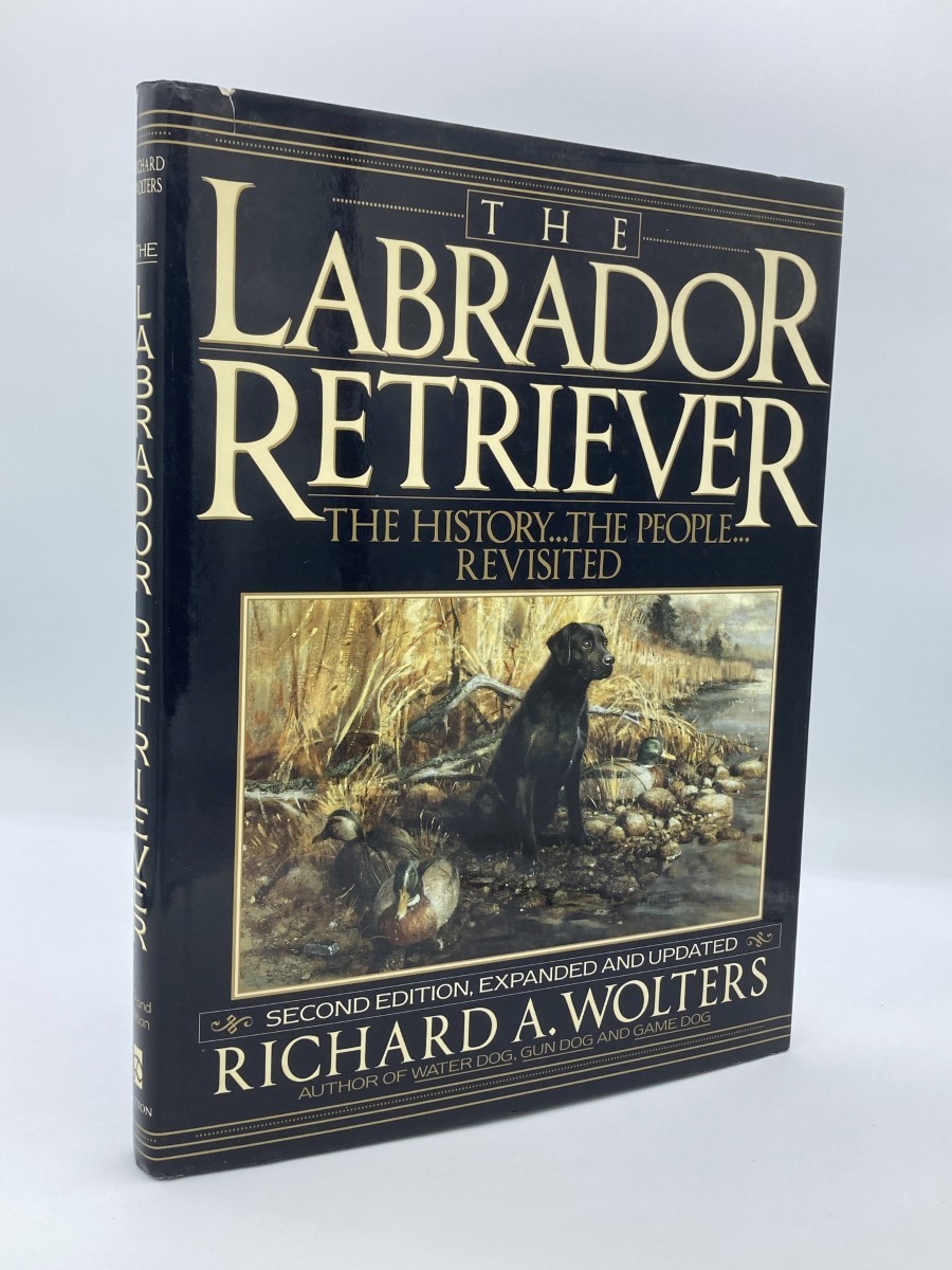 The Labrador Retriever The History.The People.Revisited; Second Edition - Richard A. Wolters And Gene Hill