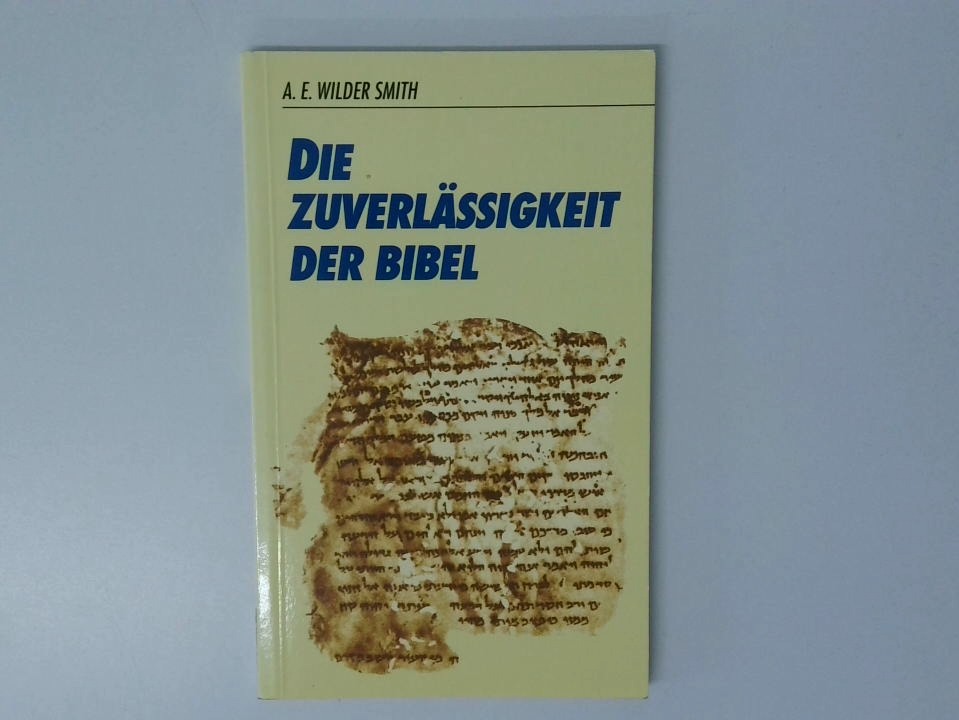 Die Zuverlässigkeit der Bibel A. E. Wilder Smith - Wilder Smith, Arthur E.