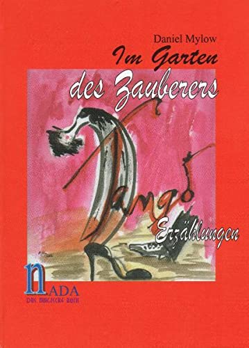 Im Garten des Zauberers : Tango-Erzählungen / von Daniel Mylow - Mylow, Daniel, Ina Samlowski und Karin von Trotha