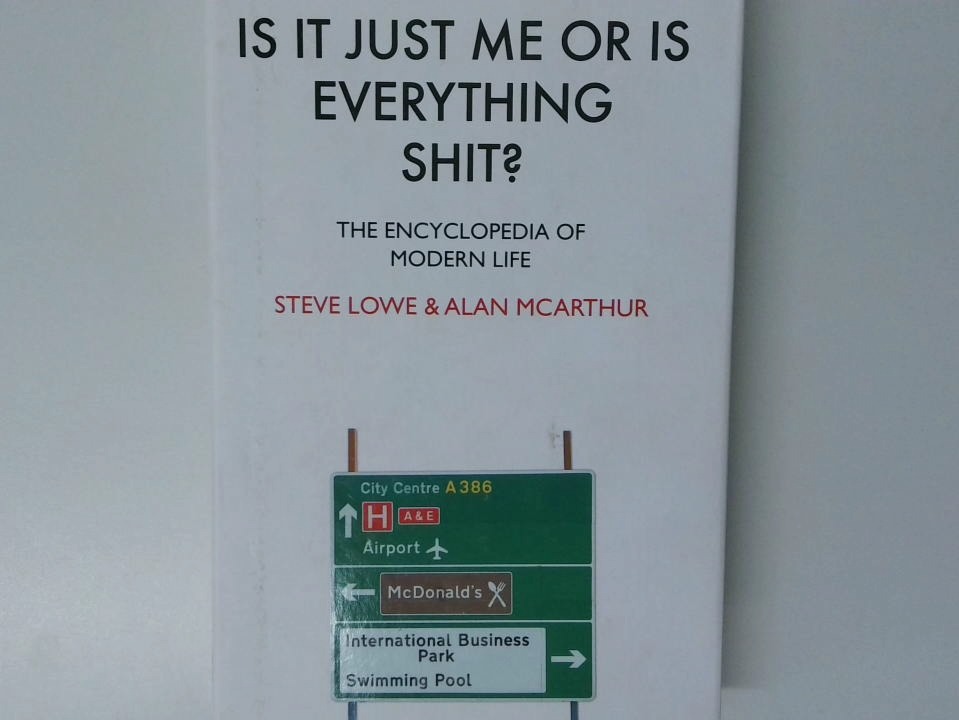 Is It Just Me or Is Everything Shit?: The Encyclopedia of Modern Life - McArthur, Alan, Steve Lowe und Alan MacArthur