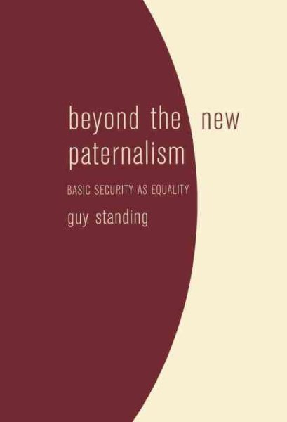 Beyond the New Paternalism : Basic Security As Equality - Standing, Guy