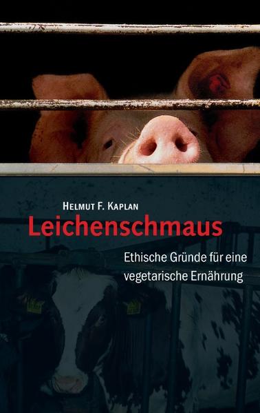 Leichenschmaus: Ethische Gründe für eine vegetarische Ernährung - Kaplan Helmut, F.