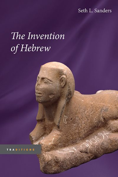 Invention of Hebrew - Sanders, Seth L.