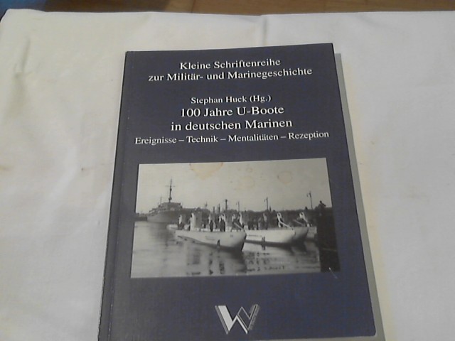 100 Jahre U-Boote in deutschen Marinen : Ereignisse - Technik - Mentalitäten - Rezeption ; mit 1 Tabelle. hrsg. von Stephan Huck. Unter Mitarb. von Cord Eberspächer . Mit Beitr. von Torsten Diedrich . / Kleine Schriftenreihe zur Militär- und Marinegeschichte ; Bd. 18 - Diedrich, Torsten (Mitwirkender), Stephan (Herausgeber) Huck und Nägler