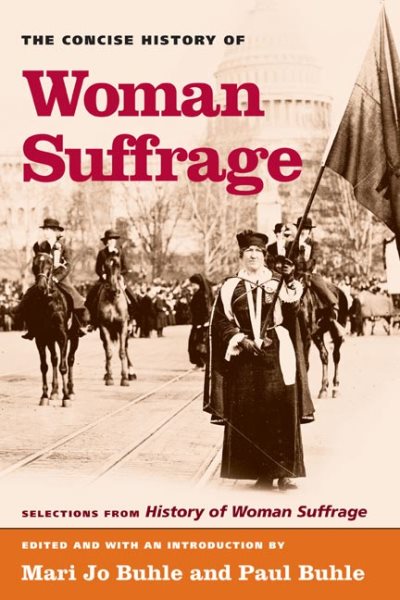Concise History of Woman Suffrage : Selections from History of Woman Suffrage, edited by Elizabeth Cady Stanton, Susan B. Anthony, Matilda Joslyn Gage, and the National American Woman Suffrage Association - Buhle, Mari Jo (EDT); Buhle, Paul (EDT); Buhle, Mari Jo (INT); Buhle, Paul (INT)