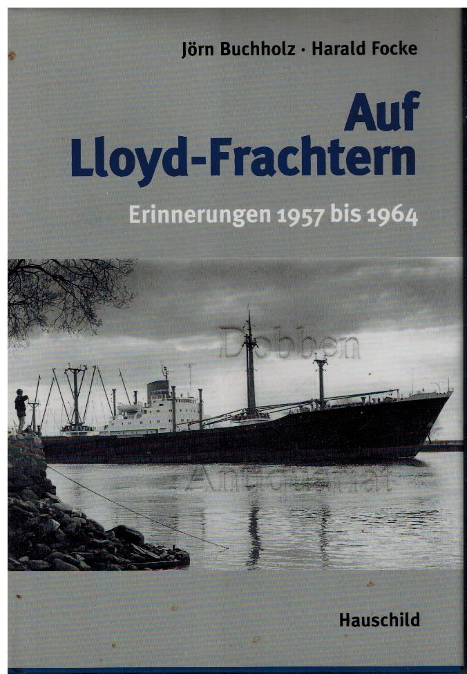 Auf Lloyd-Frachtern. Erinnerungen 1957 bis 1964. - Buchholz, Jörn und Harald Focke
