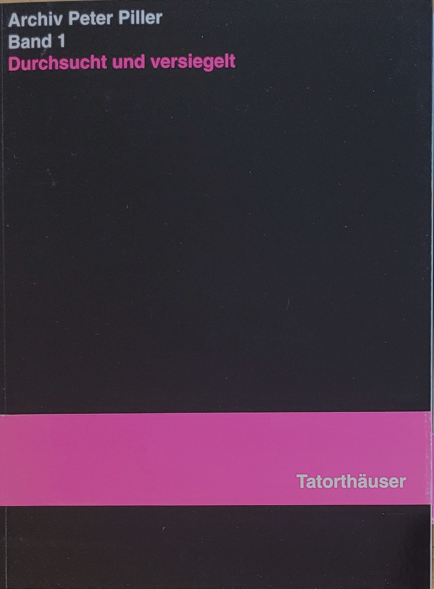 Archiv Peter Piller - Band 1 : Durchsucht und versiegelt - Tatorthäuser. - Keller, Christoph
