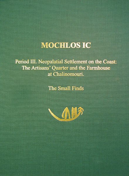 Mochlos Ic : Period III. Neopalatial Settlement On The Coast, The Artisans' Quarter And The Farmhouse At Chalinomouri; The Small Finds - Soles, Jeffrey S.; Davaras, Costis; Bending, Joanna; Carter, Tristan; Kondopoulou, Despina; Mylona, Dimitra; Ntinou, Maria; Nicgorski, Ann M.; Reese, David S.; Sarpaki, Anaya; Schoch, Werner H.; Soles, Mary Ellen; Spatharas, Vassilis; Stos-Gale, Zophia A.; Tarling, D. H.; Witmore, Christopher