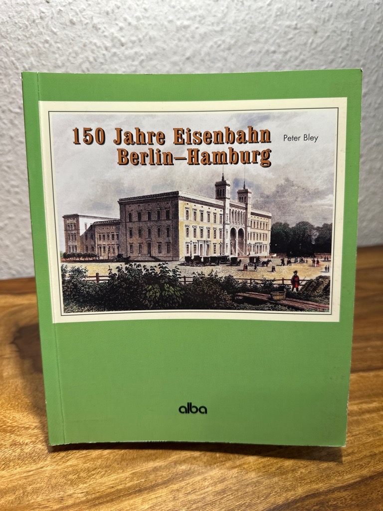 150 Jahre Eisenbahn Berlin-Hamburg. Auf der Strecke des technischen Fortschritts. - Bley, Peter
