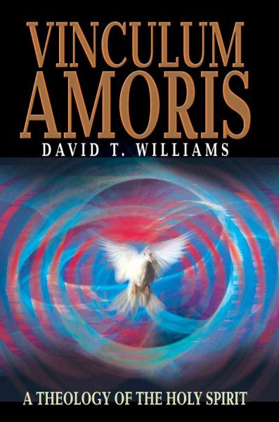 Vinculum Amoris : A Theology Of The Holy Spirit - Williams, David T.